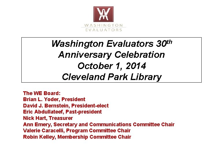 Washington Evaluators 30 th Anniversary Celebration October 1, 2014 Cleveland Park Library The WE