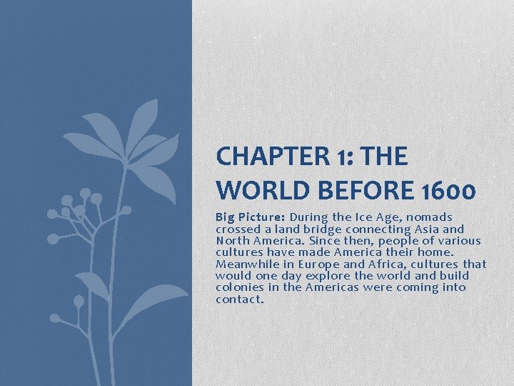 CHAPTER 1: THE WORLD BEFORE 1600 Big Picture: During the Ice Age, nomads crossed