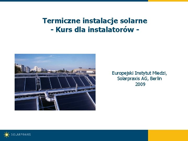 Termiczne instalacje solarne - Kurs dla instalatorów - Europejski Instytut Miedzi, Solarpraxis AG, Berlin