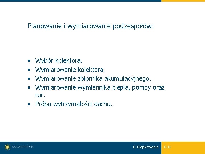 Planowanie i wymiarowanie podzespołów: • • Wybór kolektora. Wymiarowanie zbiornika akumulacyjnego. Wymiarowanie wymiennika ciepła,