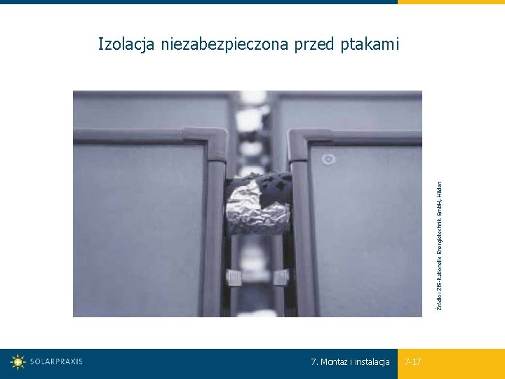  Źródło: Zf. S-Rationelle Energietechnik Gmb. H, Hilden Izolacja niezabezpieczona przed ptakami 7. Montaż