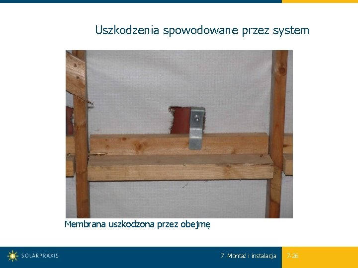 Uszkodzenia spowodowane przez system Membrana uszkodzona przez obejmę 7. Montaż i instalacja 7 -26