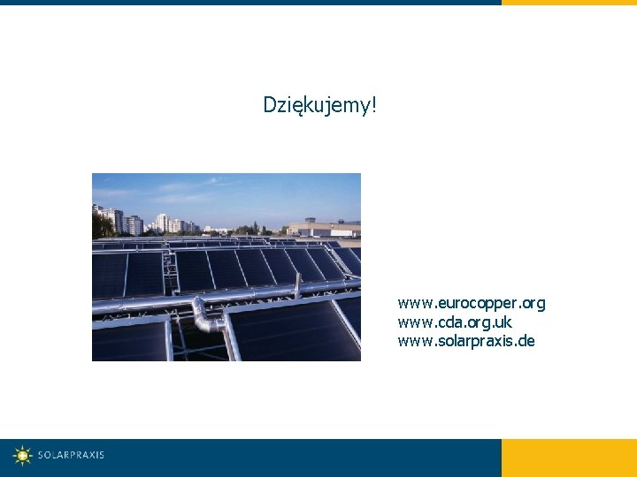 Dziękujemy! www. eurocopper. org www. cda. org. uk www. solarpraxis. de 