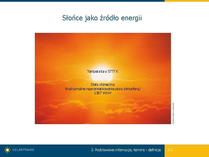 Słońce jako źródło energii Temperatura 5777 K Stała słoneczna (maksymalne napromieniowanie poza atmosferą) 1367