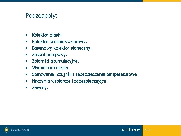 Podzespoły: • • • Kolektor płaski. Kolektor próżniowo-rurowy. Basenowy kolektor słoneczny. Zespół pompowy. Zbiorniki