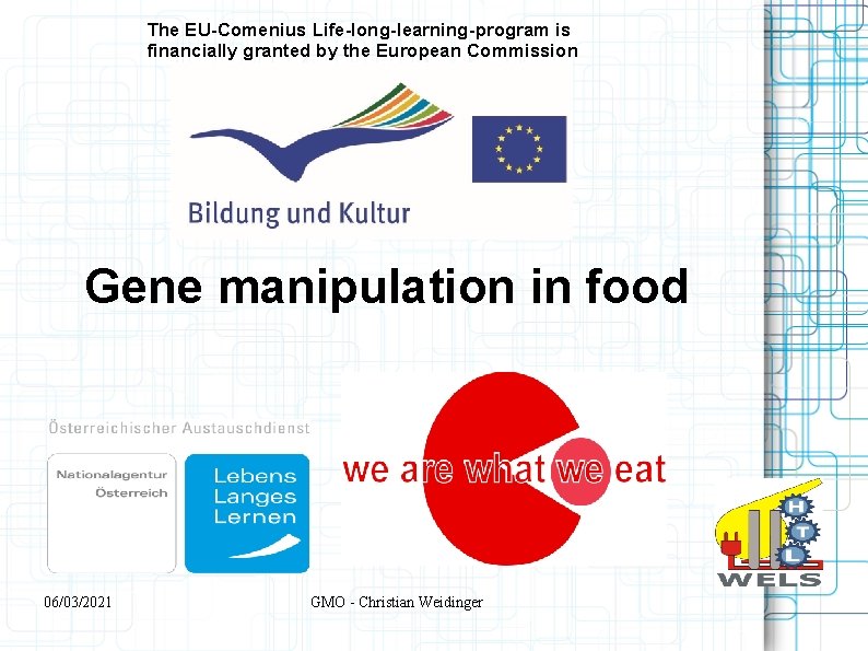 The EU-Comenius Life-long-learning-program is financially granted by the European Commission Gene manipulation in food