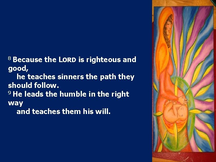 8 Because the LORD is righteous and good, he teaches sinners the path they