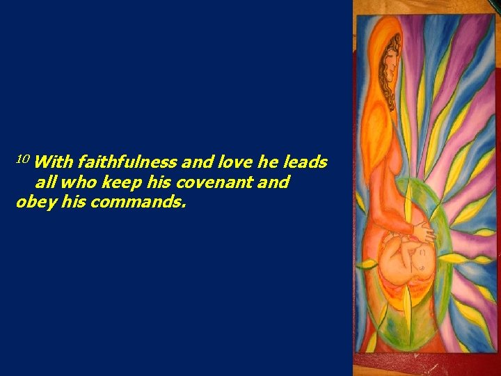 10 With faithfulness and love he leads all who keep his covenant and obey
