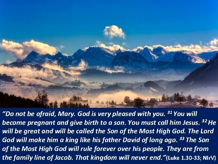 “Do not be afraid, Mary. God is very pleased with you. 31 You will