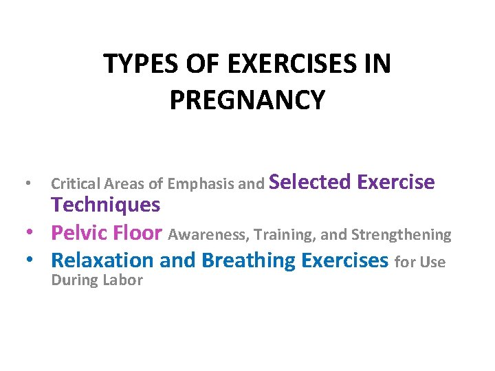 TYPES OF EXERCISES IN PREGNANCY • Critical Areas of Emphasis and Selected Exercise Techniques