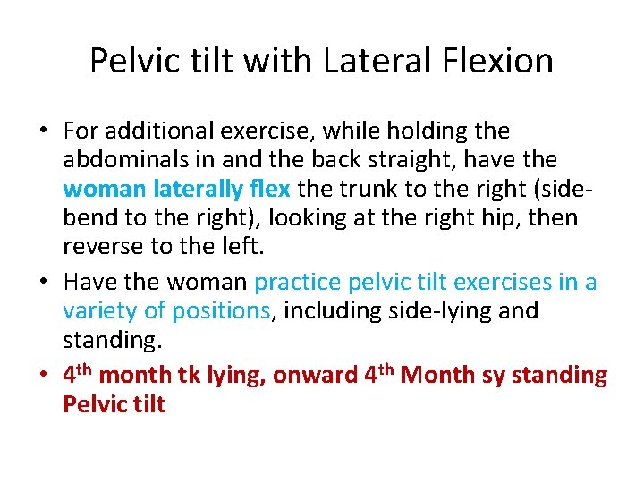 Pelvic tilt with Lateral Flexion • For additional exercise, while holding the abdominals in