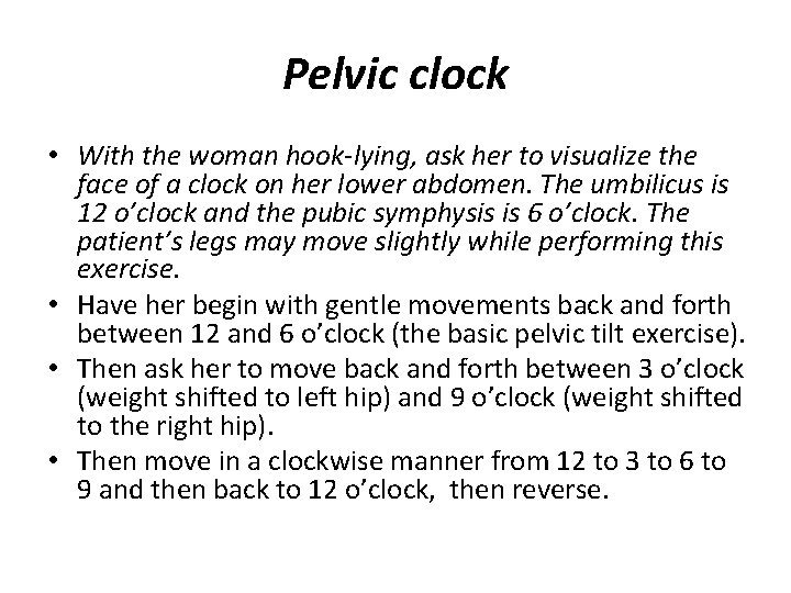 Pelvic clock • With the woman hook-lying, ask her to visualize the face of