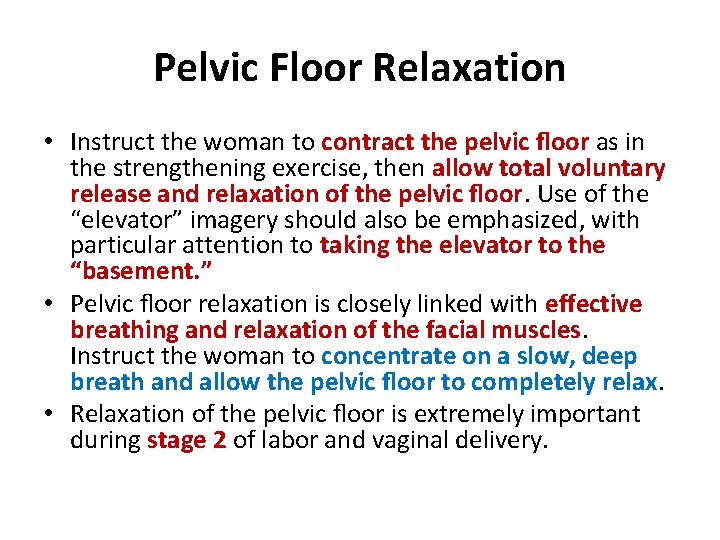 Pelvic Floor Relaxation • Instruct the woman to contract the pelvic ﬂoor as in