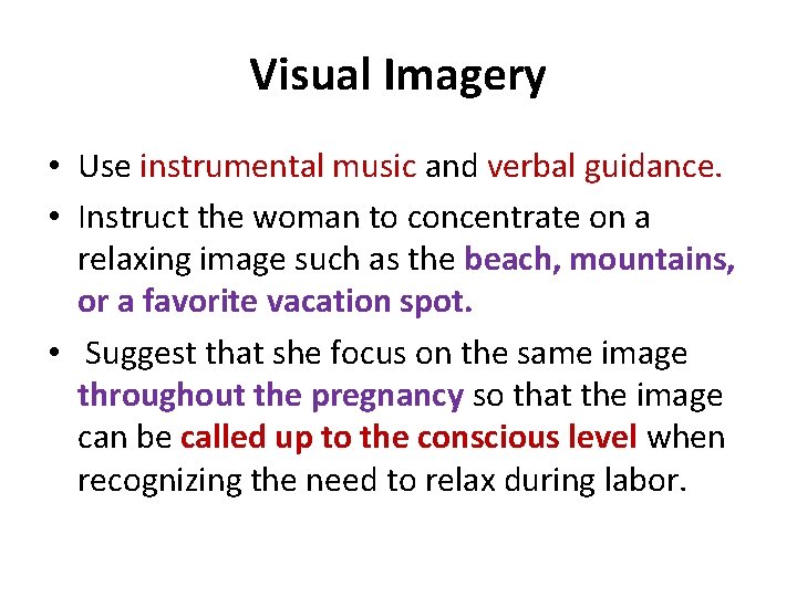 Visual Imagery • Use instrumental music and verbal guidance. • Instruct the woman to