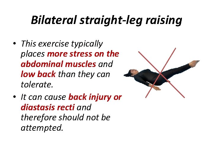 Bilateral straight-leg raising • This exercise typically places more stress on the abdominal muscles