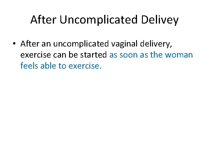 After Uncomplicated Delivey • After an uncomplicated vaginal delivery, exercise can be started as