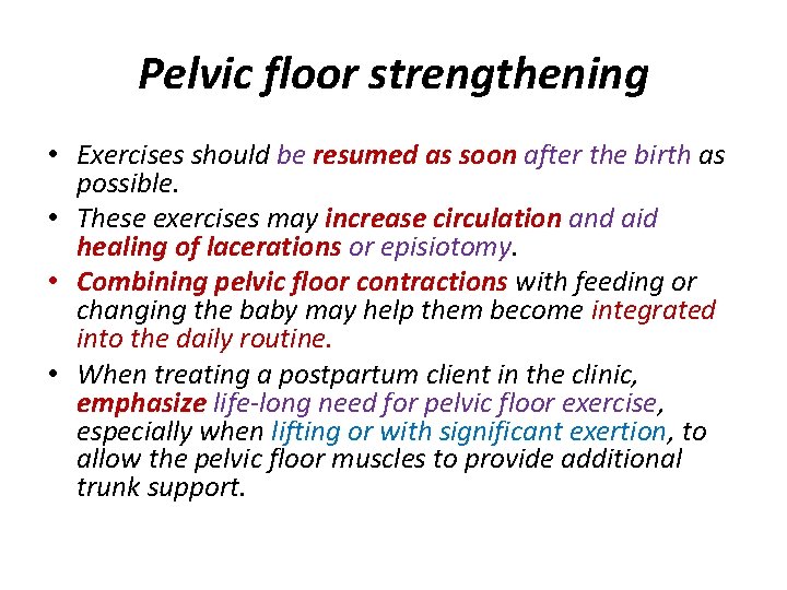 Pelvic floor strengthening • Exercises should be resumed as soon after the birth as