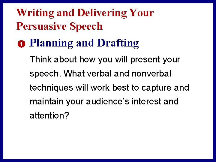 Writing and Delivering Your Persuasive Speech 1 Planning and Drafting Think about how you