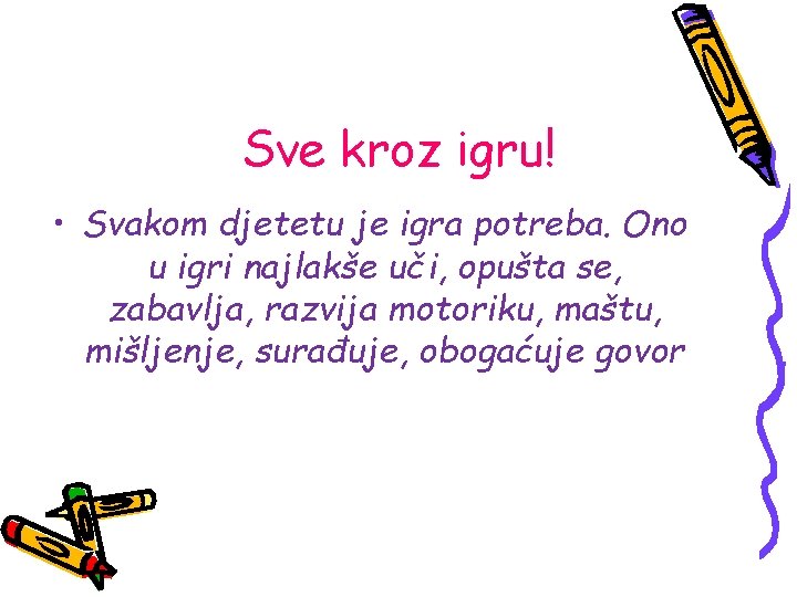 Sve kroz igru! • Svakom djetetu je igra potreba. Ono u igri najlakše uči, Sve kroz igru! • Svakom djetetu je igra potreba. Ono u igri najlakše uči,