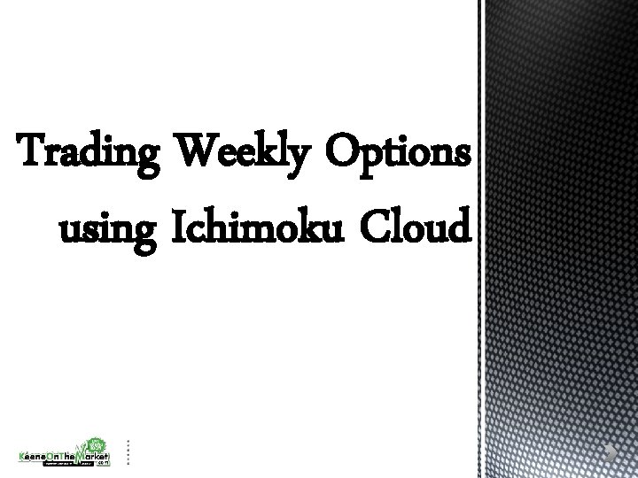 Trading Weekly Options using Ichimoku Cloud Trading Weekly Options using Ichimoku Cloud