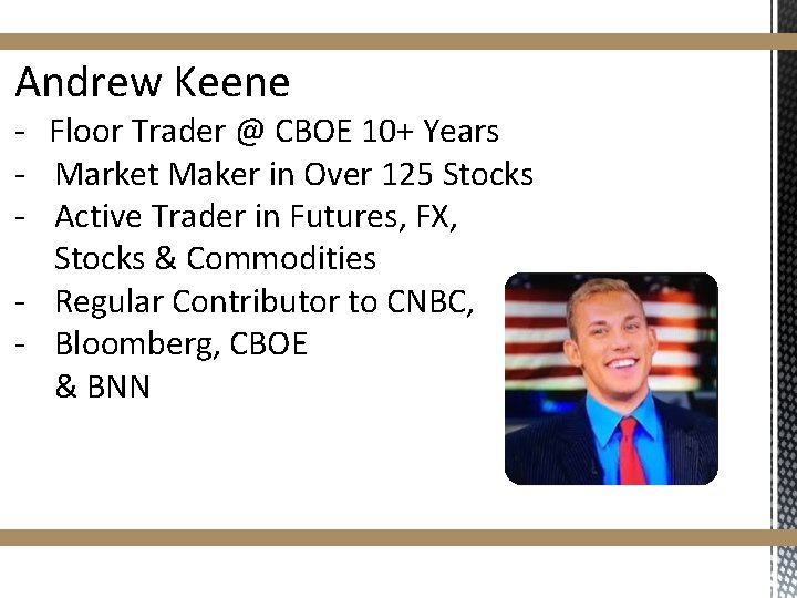 Andrew Keene - Floor Trader @ CBOE 10+ Years - Market Maker in Over Andrew Keene - Floor Trader @ CBOE 10+ Years - Market Maker in Over