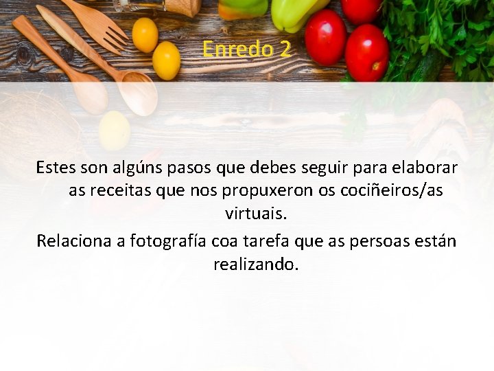 Enredo 2 Estes son algúns pasos que debes seguir para elaborar as receitas que