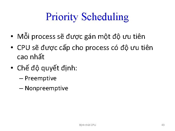 Priority Scheduling • Mỗi process sẽ được gán một độ ưu tiên • CPU