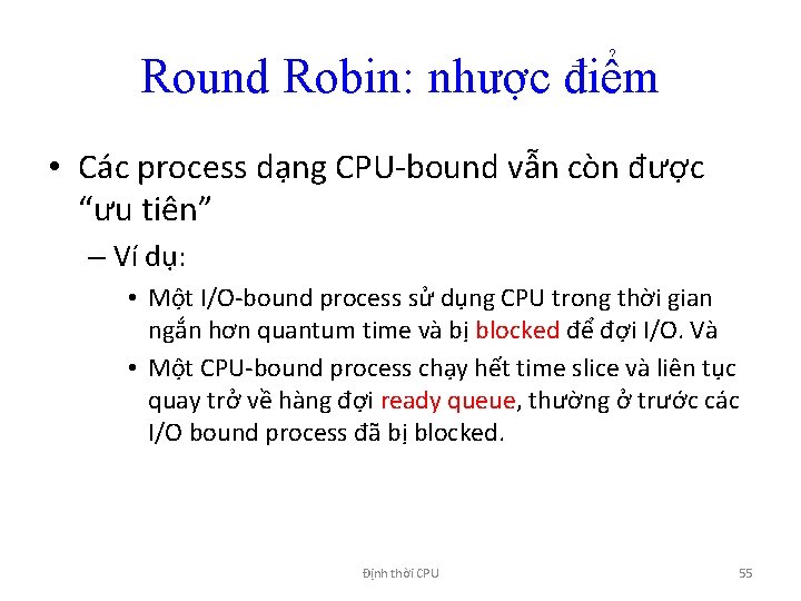 Round Robin: nhược điểm • Các process dạng CPU-bound vẫn còn được “ưu tiên”