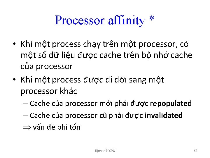 Processor affinity * • Khi một process chạy trên một processor, có một số