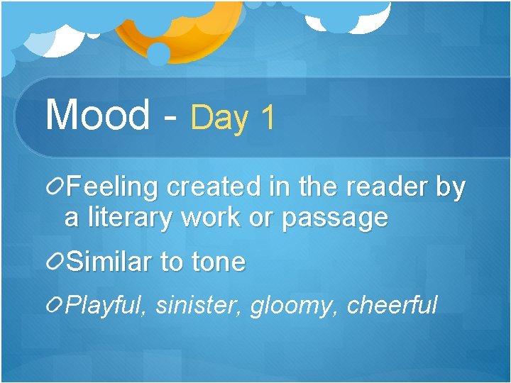 Mood - Day 1 Feeling created in the reader by a literary work or