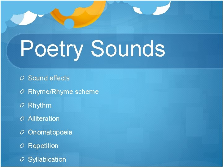 Poetry Sounds Sound effects Rhyme/Rhyme scheme Rhythm Alliteration Onomatopoeia Repetition Syllabication 