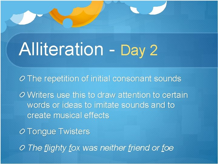 Alliteration - Day 2 The repetition of initial consonant sounds Writers use this to