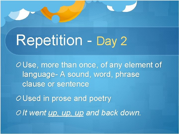 Repetition - Day 2 Use, more than once, of any element of language- A