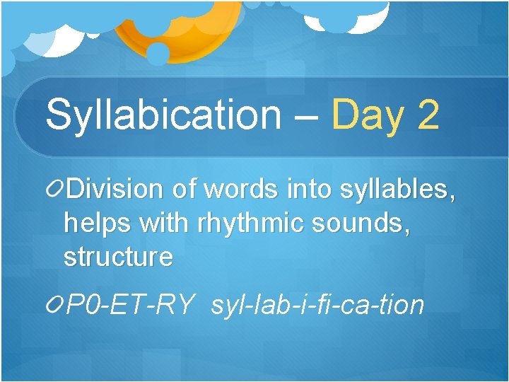 Syllabication – Day 2 Division of words into syllables, helps with rhythmic sounds, structure