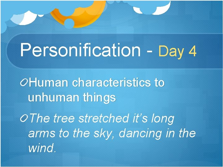 Personification - Day 4 Human characteristics to unhuman things The tree stretched it’s long