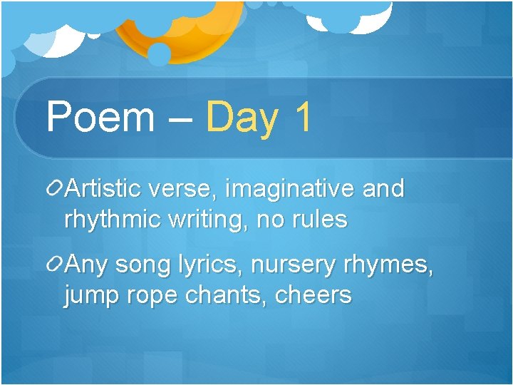 Poem – Day 1 Artistic verse, imaginative and rhythmic writing, no rules Any song