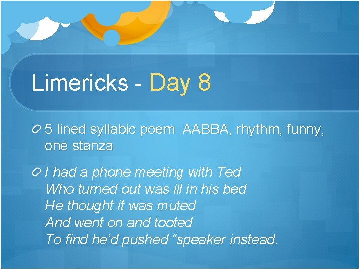 Limericks - Day 8 5 lined syllabic poem AABBA, rhythm, funny, one stanza I