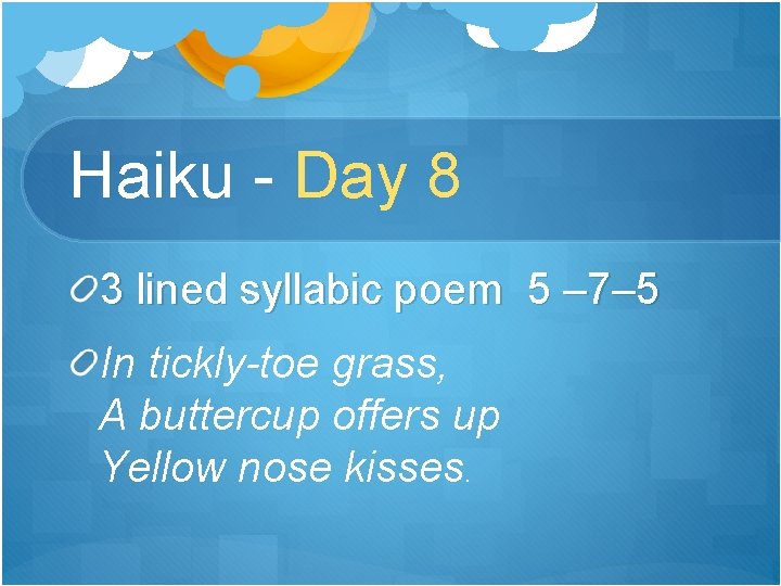 Haiku - Day 8 3 lined syllabic poem 5 – 7– 5 In tickly-toe