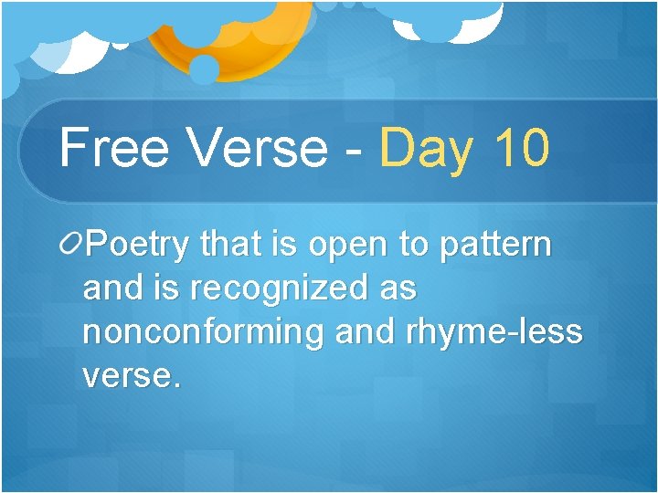 Free Verse - Day 10 Poetry that is open to pattern and is recognized