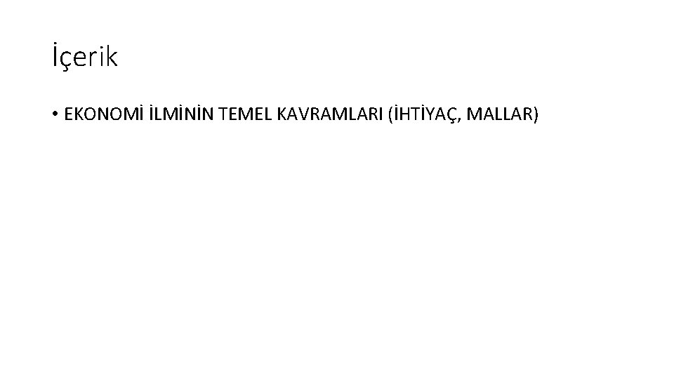 İçerik • EKONOMİ İLMİNİN TEMEL KAVRAMLARI (İHTİYAÇ, MALLAR) 