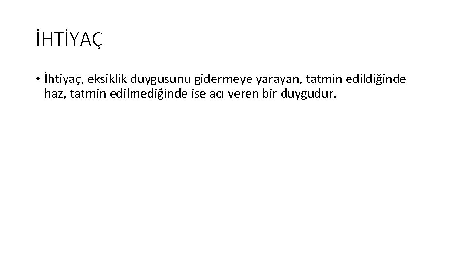 İHTİYAÇ • İhtiyaç, eksiklik duygusunu gidermeye yarayan, tatmin edildiğinde haz, tatmin edilmediğinde ise acı