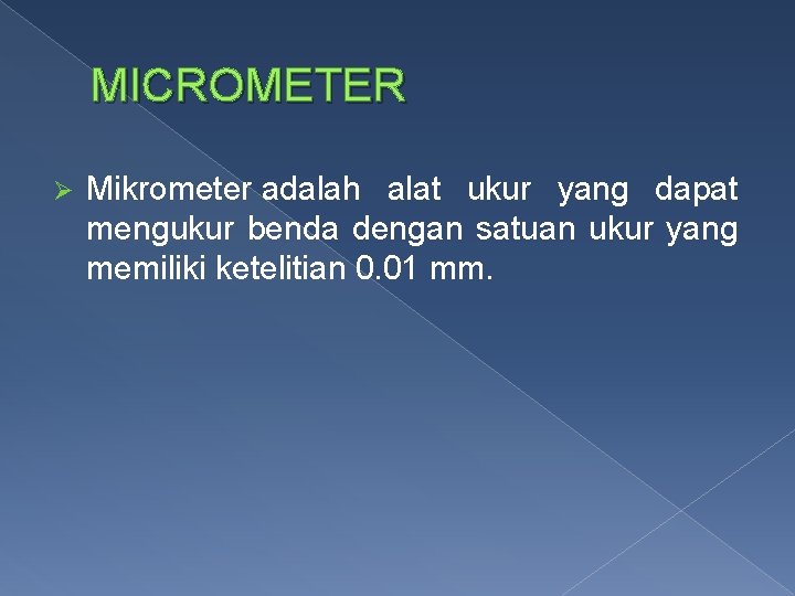 MICROMETER Ø Mikrometer adalah alat ukur yang dapat mengukur benda dengan satuan ukur yang