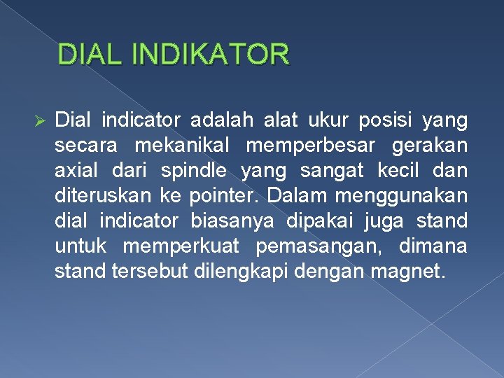 DIAL INDIKATOR Ø Dial indicator adalah alat ukur posisi yang secara mekanikal memperbesar gerakan