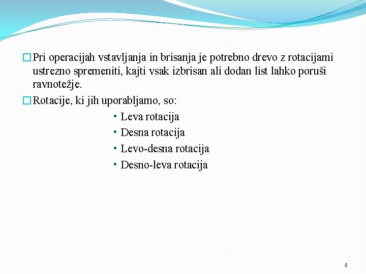 �Pri operacijah vstavljanja in brisanja je potrebno drevo z rotacijami ustrezno spremeniti, kajti vsak