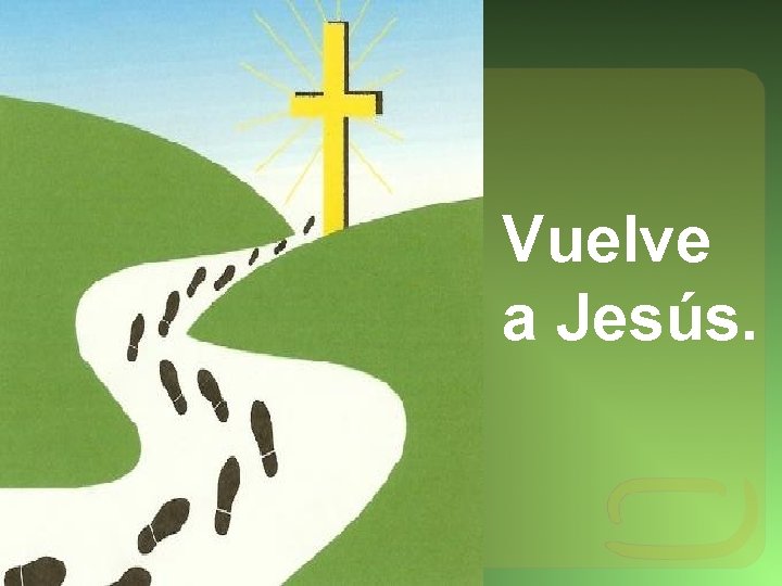 Vuelve a Jesús. 