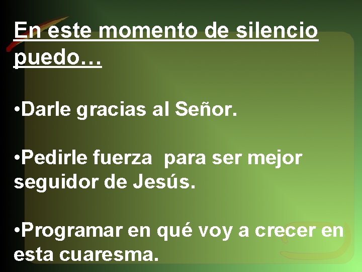 En este momento de silencio puedo… • Darle gracias al Señor. • Pedirle fuerza