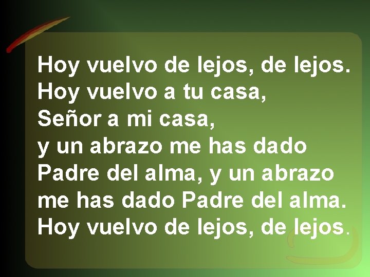 Hoy vuelvo de lejos, de lejos. Hoy vuelvo a tu casa, Señor a mi