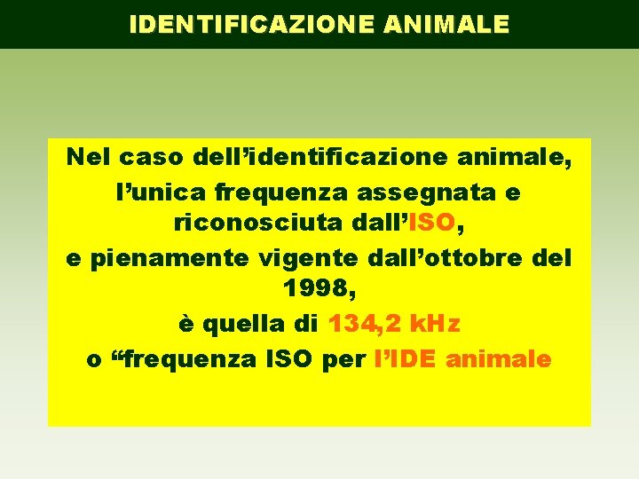 IDENTIFICAZIONE ANIMALE Nel caso dell’identificazione animale, l’unica frequenza assegnata e riconosciuta dall’ISO, e pienamente