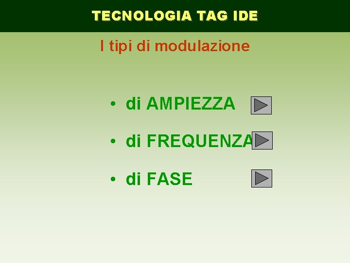 TECNOLOGIA TAG IDE I tipi di modulazione • di AMPIEZZA • di FREQUENZA •