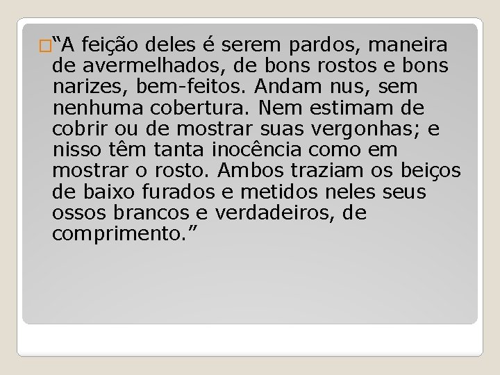 �“A feição deles é serem pardos, maneira de avermelhados, de bons rostos e bons